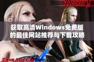 获取高清Windows免费版的最佳网站推荐与下载攻略
