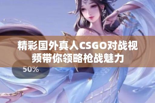 精彩国外真人CSGO对战视频带你领略枪战魅力