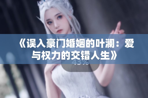 《误入豪门婚姻的叶澜：爱与权力的交错人生》