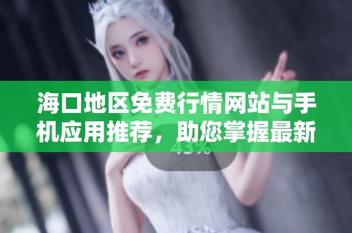 海口地区免费行情网站与手机应用推荐，助您掌握最新市场动态