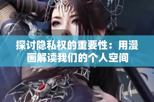 探讨隐私权的重要性：用漫画解读我们的个人空间