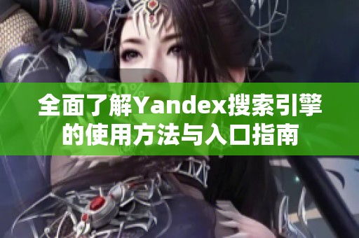 全面了解Yandex搜索引擎的使用方法与入口指南