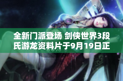 全新门派登场 剑侠世界3段氏游龙资料片于9月19日正式上线