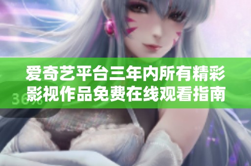 爱奇艺平台三年内所有精彩影视作品免费在线观看指南