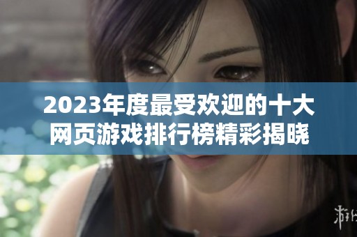 2023年度最受欢迎的十大网页游戏排行榜精彩揭晓