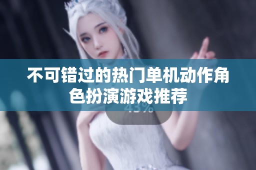 不可错过的热门单机动作角色扮演游戏推荐
