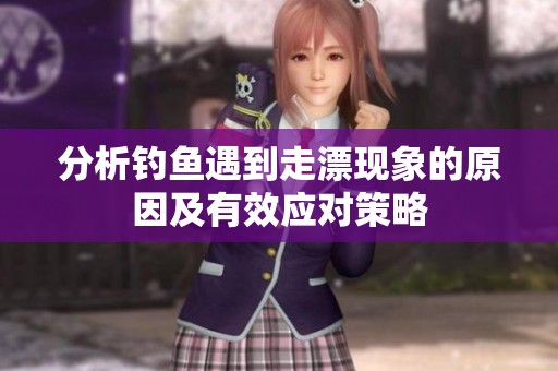 分析钓鱼遇到走漂现象的原因及有效应对策略