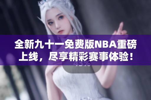 全新九十一免费版NBA重磅上线，尽享精彩赛事体验！