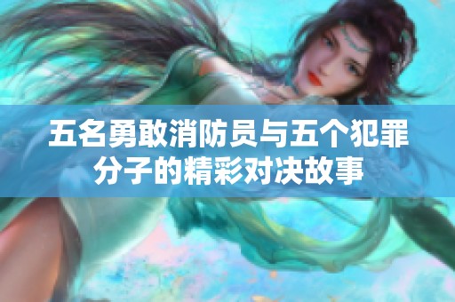 五名勇敢消防员与五个犯罪分子的精彩对决故事