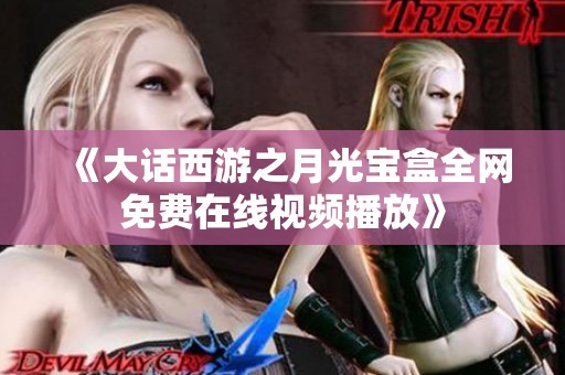 《大话西游之月光宝盒全网免费在线视频播放》