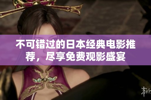 不可错过的日本经典电影推荐，尽享免费观影盛宴
