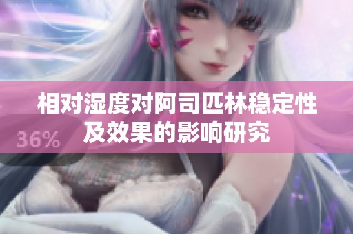 相对湿度对阿司匹林稳定性及效果的影响研究