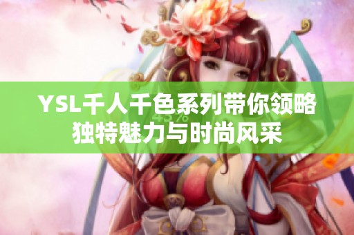 YSL千人千色系列带你领略独特魅力与时尚风采