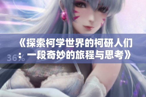 《探索柯学世界的柯研人们：一段奇妙的旅程与思考》