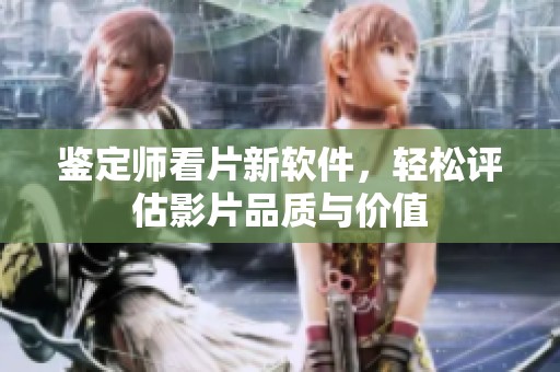 鉴定师看片新软件，轻松评估影片品质与价值