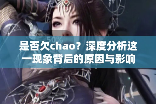 是否欠chao？深度分析这一现象背后的原因与影响