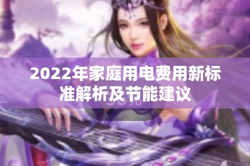 2022年家庭用电费用新标准解析及节能建议