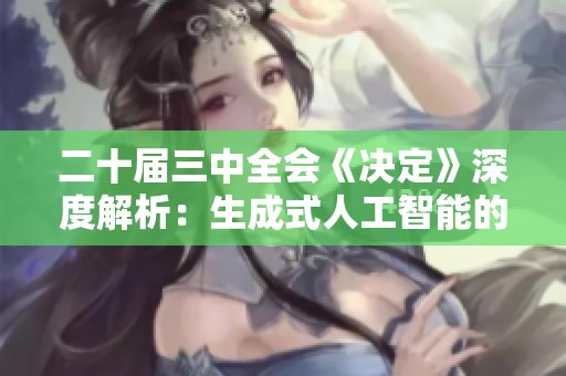 二十届三中全会《决定》深度解析：生成式人工智能的未来展望