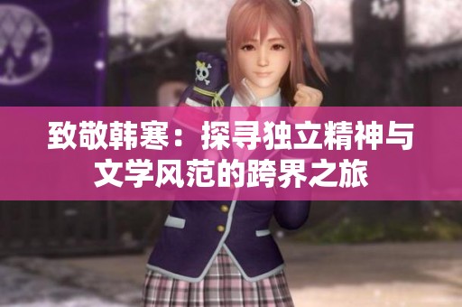 致敬韩寒：探寻独立精神与文学风范的跨界之旅