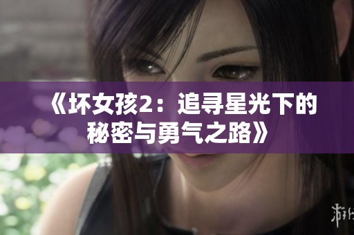 《坏女孩2：追寻星光下的秘密与勇气之路》