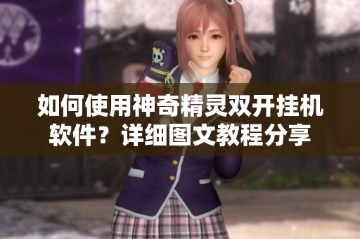 如何使用神奇精灵双开挂机软件？详细图文教程分享