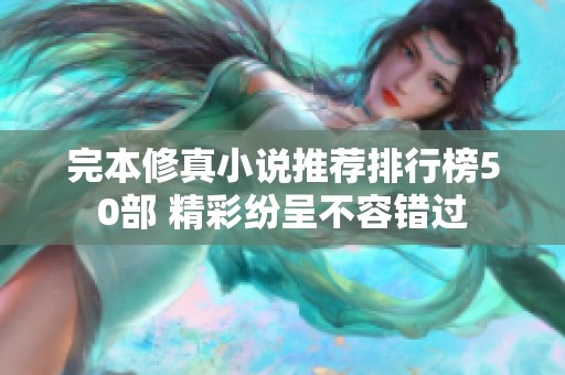完本修真小说推荐排行榜50部 精彩纷呈不容错过