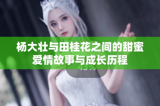 杨大壮与田桂花之间的甜蜜爱情故事与成长历程