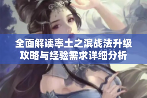 全面解读率土之滨战法升级攻略与经验需求详细分析