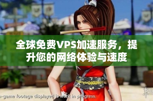 全球免费VPS加速服务，提升您的网络体验与速度