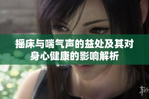 摇床与喘气声的益处及其对身心健康的影响解析