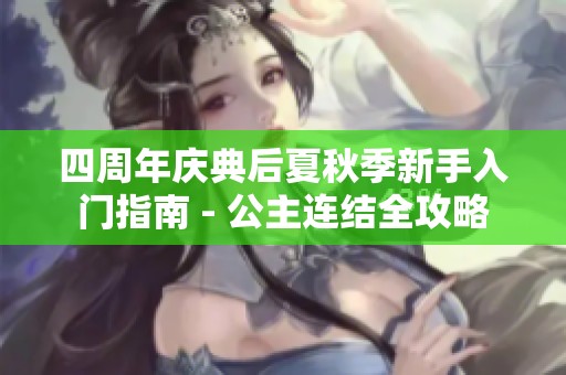 四周年庆典后夏秋季新手入门指南 - 公主连结全攻略