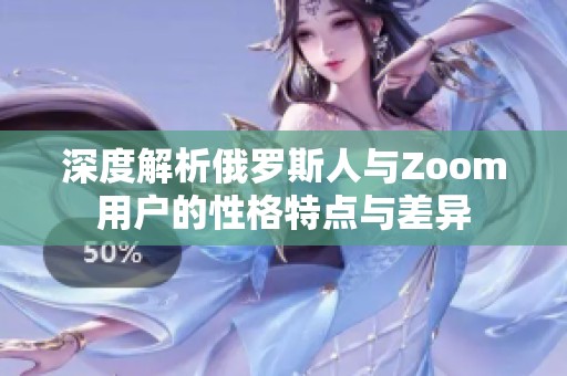 深度解析俄罗斯人与Zoom用户的性格特点与差异
