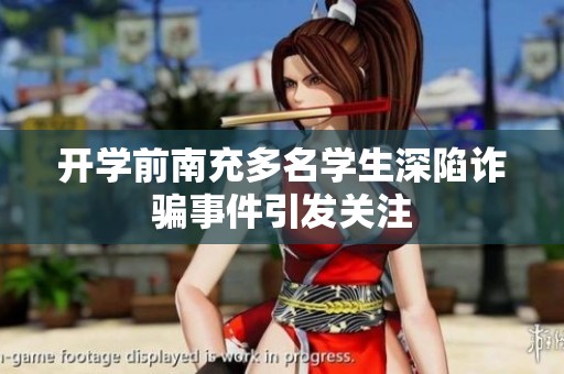 开学前南充多名学生深陷诈骗事件引发关注