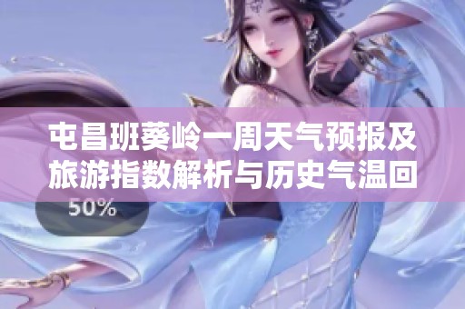 屯昌班葵岭一周天气预报及旅游指数解析与历史气温回顾