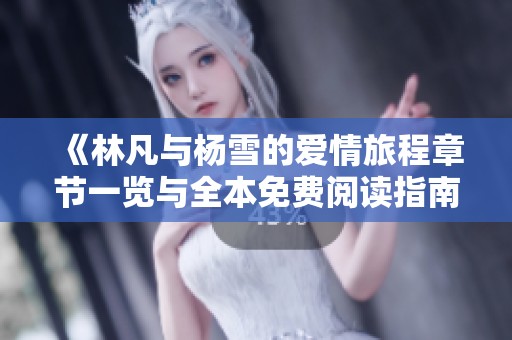 《林凡与杨雪的爱情旅程章节一览与全本免费阅读指南》