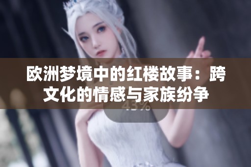 欧洲梦境中的红楼故事：跨文化的情感与家族纷争