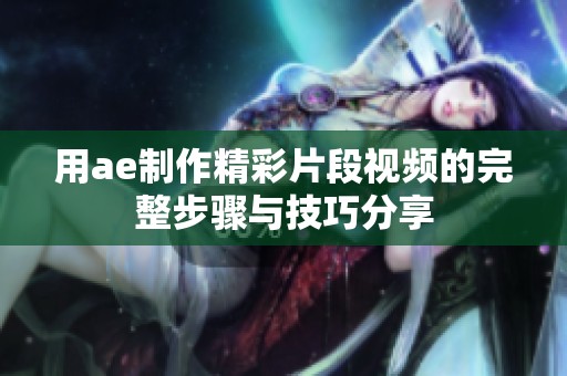 用ae制作精彩片段视频的完整步骤与技巧分享