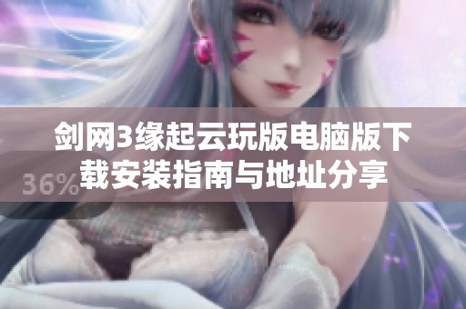 剑网3缘起云玩版电脑版下载安装指南与地址分享