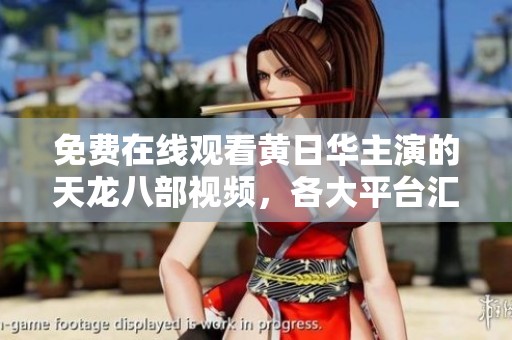 免费在线观看黄日华主演的天龙八部视频，各大平台汇总分享