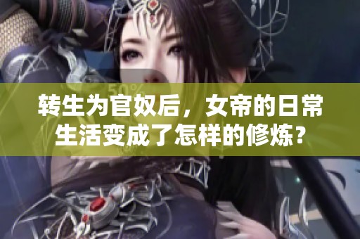 转生为官奴后，女帝的日常生活变成了怎样的修炼？