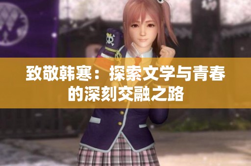 致敬韩寒：探索文学与青春的深刻交融之路