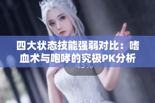 四大状态技能强弱对比：嗜血术与咆哮的究极PK分析
