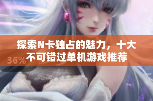 探索N卡独占的魅力，十大不可错过单机游戏推荐