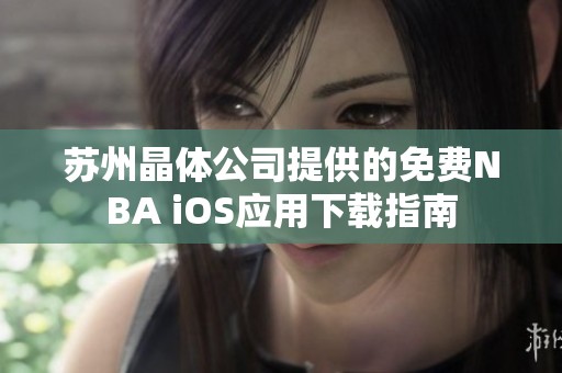 苏州晶体公司提供的免费NBA iOS应用下载指南