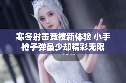 寒冬射击竞技新体验 小手枪子弹虽少却精彩无限