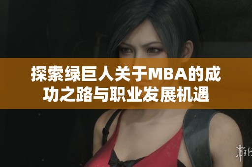探索绿巨人关于MBA的成功之路与职业发展机遇