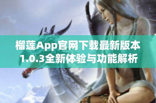 榴莲App官网下载最新版本1.0.3全新体验与功能解析