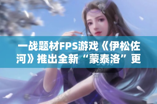 一战题材FPS游戏《伊松佐河》推出全新“蒙泰洛”更新及新外观内容