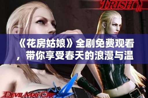 《花房姑娘》全剧免费观看，带你享受春天的浪漫与温情
