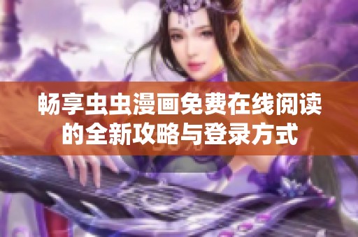 畅享虫虫漫画免费在线阅读的全新攻略与登录方式